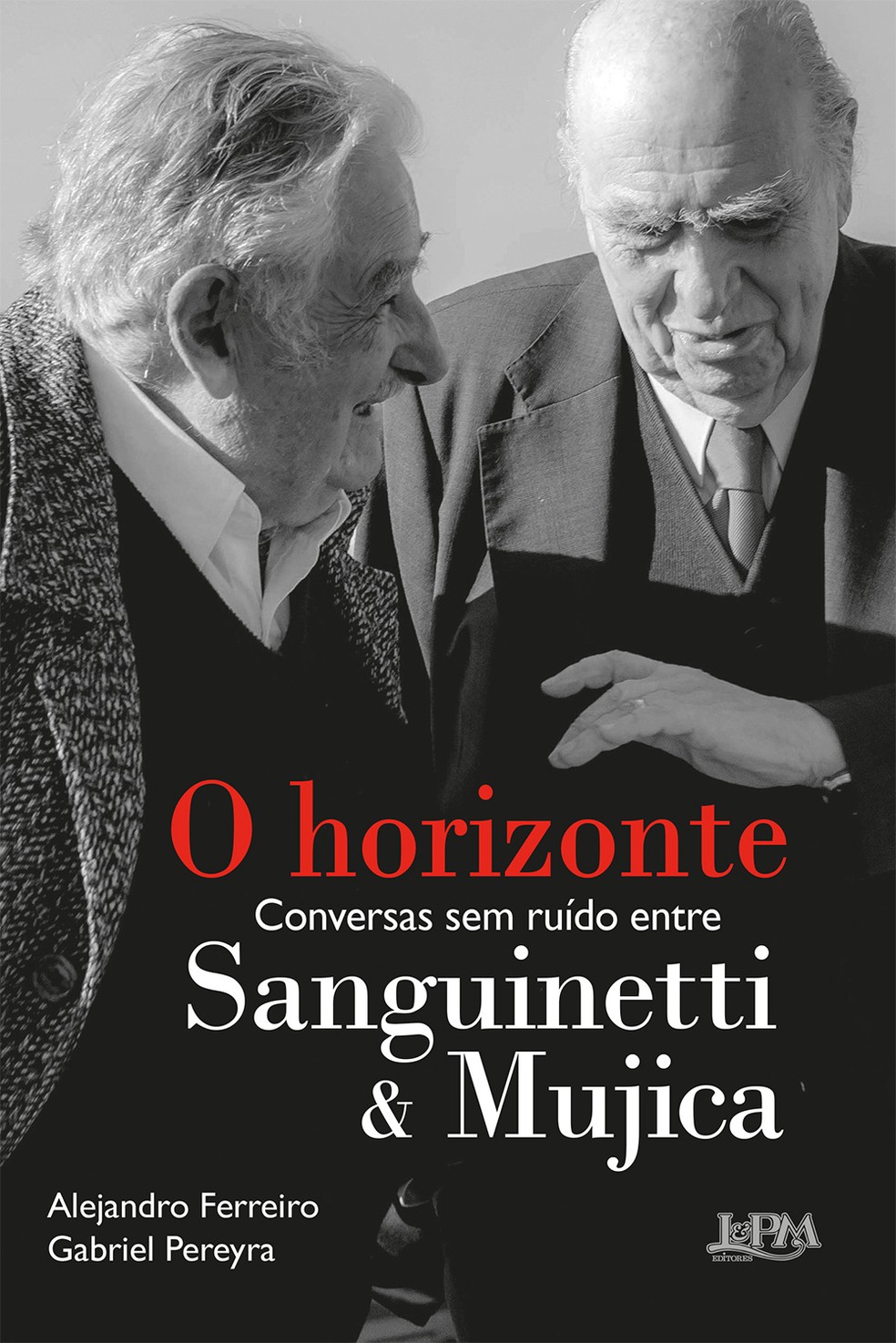 O horizonte: conversas sem ruído entre Sanguinetti e Mujica, por Alejandro Ferreiro e Gabriel Pereyra — Foto: Divulgação / L&PM